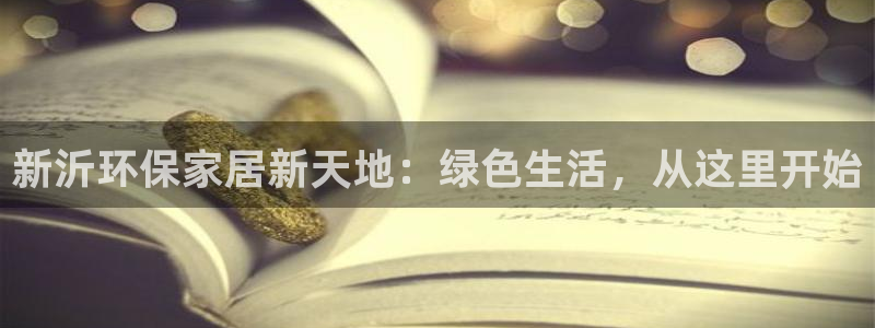 沐鸣2官方娱乐：新沂环保家居新天地：绿色生活，从这里开始