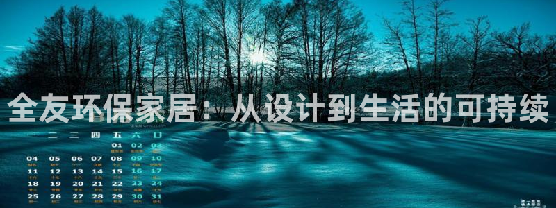 沐鸣2平台服务中心怎么样：全友环保家居：从设计到生活的可持续